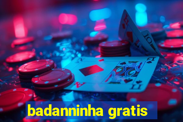 badanninha gratis